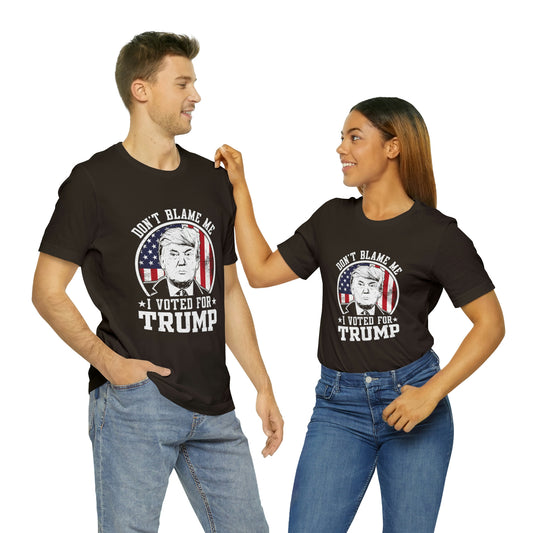 Don't blame me I voted for Trump Short Sleeve Tee for men or women